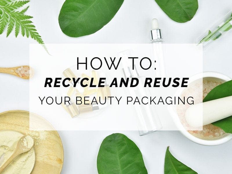 How to Recycle and Reuse Your Beauty Packaging